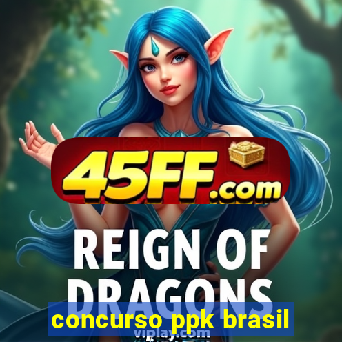 concurso ppk brasil